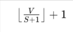 ⌊VS+1⌋+1\left\lfloor \frac{V}{S + 1} \right\rfloor + 1