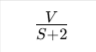 VS+2\frac{V}{S + 2}